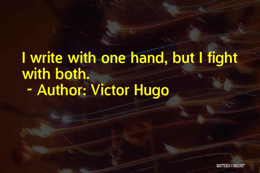 Victor Hugo Quotes: I Write With One Hand, But I Fight With Both.