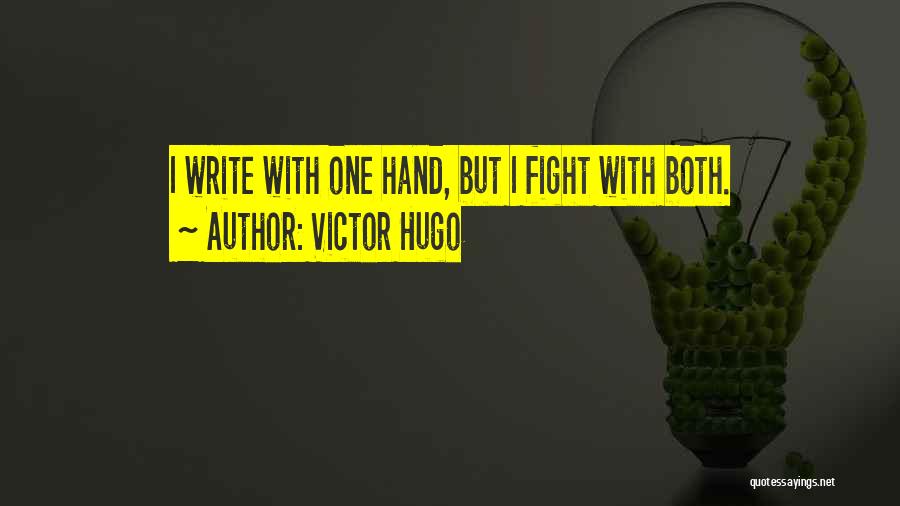 Victor Hugo Quotes: I Write With One Hand, But I Fight With Both.