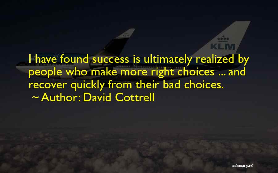 David Cottrell Quotes: I Have Found Success Is Ultimately Realized By People Who Make More Right Choices ... And Recover Quickly From Their