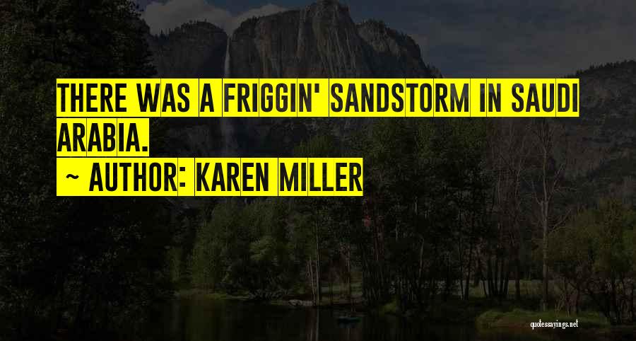 Karen Miller Quotes: There Was A Friggin' Sandstorm In Saudi Arabia.