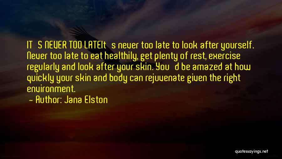 Jana Elston Quotes: It's Never Too Lateit's Never Too Late To Look After Yourself. Never Too Late To Eat Healthily, Get Plenty Of