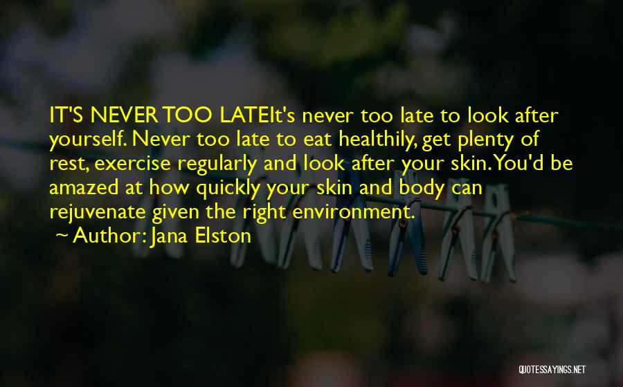 Jana Elston Quotes: It's Never Too Lateit's Never Too Late To Look After Yourself. Never Too Late To Eat Healthily, Get Plenty Of