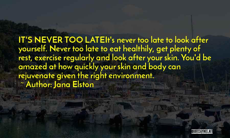 Jana Elston Quotes: It's Never Too Lateit's Never Too Late To Look After Yourself. Never Too Late To Eat Healthily, Get Plenty Of