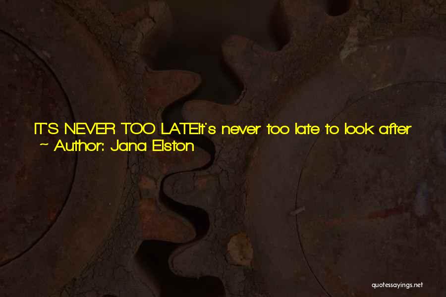 Jana Elston Quotes: It's Never Too Lateit's Never Too Late To Look After Yourself. Never Too Late To Eat Healthily, Get Plenty Of