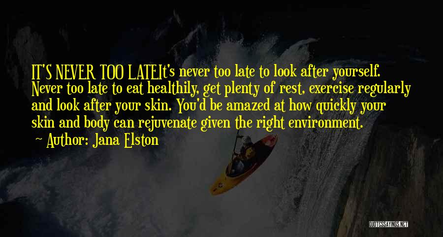 Jana Elston Quotes: It's Never Too Lateit's Never Too Late To Look After Yourself. Never Too Late To Eat Healthily, Get Plenty Of