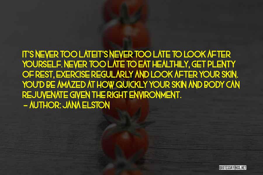 Jana Elston Quotes: It's Never Too Lateit's Never Too Late To Look After Yourself. Never Too Late To Eat Healthily, Get Plenty Of