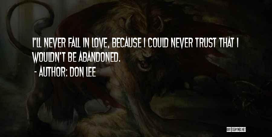 Don Lee Quotes: I'll Never Fall In Love, Because I Could Never Trust That I Wouldn't Be Abandoned.