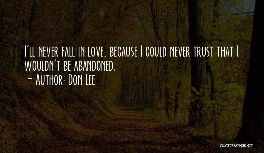 Don Lee Quotes: I'll Never Fall In Love, Because I Could Never Trust That I Wouldn't Be Abandoned.