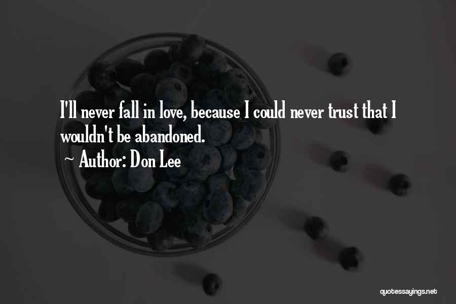Don Lee Quotes: I'll Never Fall In Love, Because I Could Never Trust That I Wouldn't Be Abandoned.