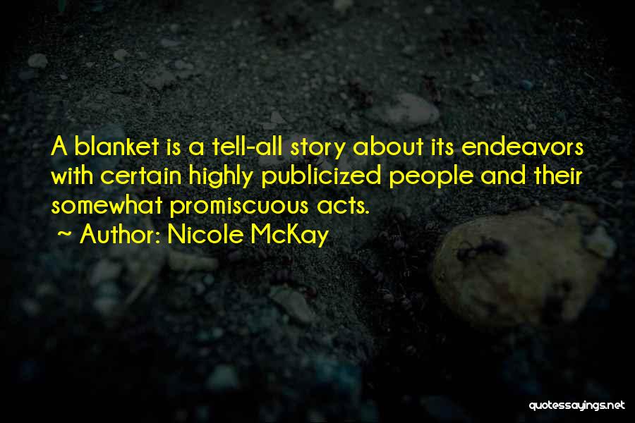 Nicole McKay Quotes: A Blanket Is A Tell-all Story About Its Endeavors With Certain Highly Publicized People And Their Somewhat Promiscuous Acts.