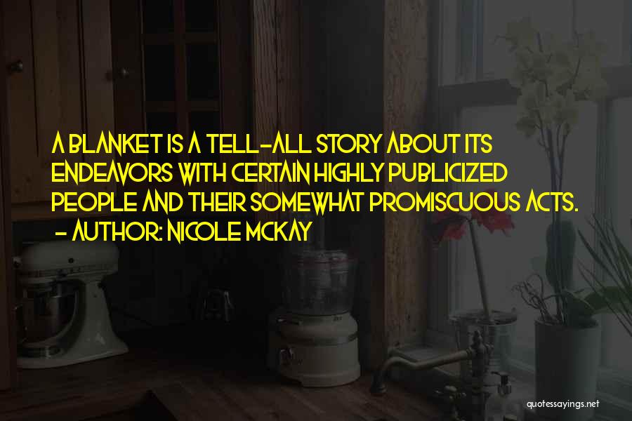 Nicole McKay Quotes: A Blanket Is A Tell-all Story About Its Endeavors With Certain Highly Publicized People And Their Somewhat Promiscuous Acts.