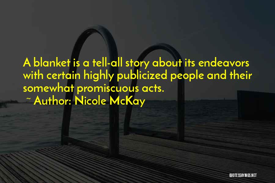 Nicole McKay Quotes: A Blanket Is A Tell-all Story About Its Endeavors With Certain Highly Publicized People And Their Somewhat Promiscuous Acts.