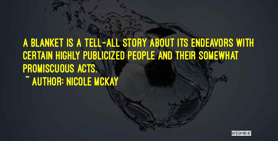 Nicole McKay Quotes: A Blanket Is A Tell-all Story About Its Endeavors With Certain Highly Publicized People And Their Somewhat Promiscuous Acts.