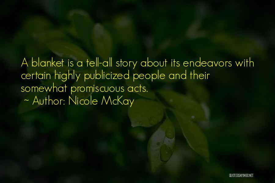 Nicole McKay Quotes: A Blanket Is A Tell-all Story About Its Endeavors With Certain Highly Publicized People And Their Somewhat Promiscuous Acts.