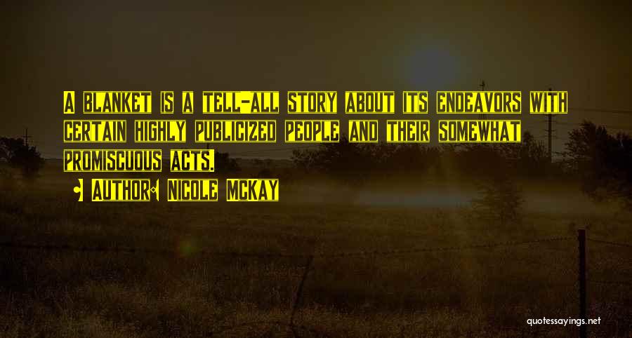 Nicole McKay Quotes: A Blanket Is A Tell-all Story About Its Endeavors With Certain Highly Publicized People And Their Somewhat Promiscuous Acts.