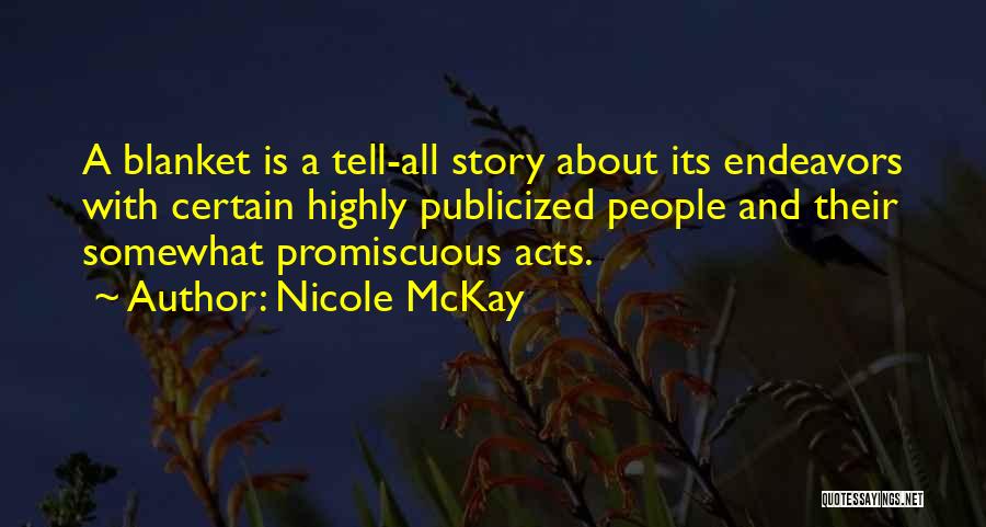 Nicole McKay Quotes: A Blanket Is A Tell-all Story About Its Endeavors With Certain Highly Publicized People And Their Somewhat Promiscuous Acts.