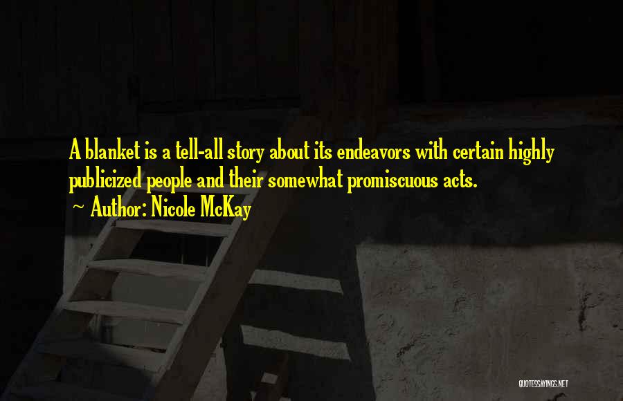 Nicole McKay Quotes: A Blanket Is A Tell-all Story About Its Endeavors With Certain Highly Publicized People And Their Somewhat Promiscuous Acts.