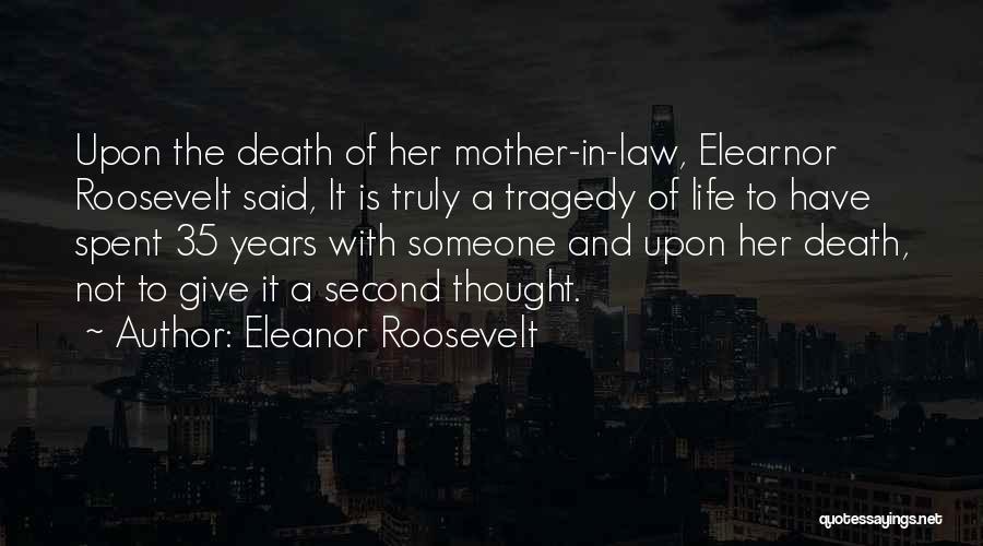 Eleanor Roosevelt Quotes: Upon The Death Of Her Mother-in-law, Elearnor Roosevelt Said, It Is Truly A Tragedy Of Life To Have Spent 35