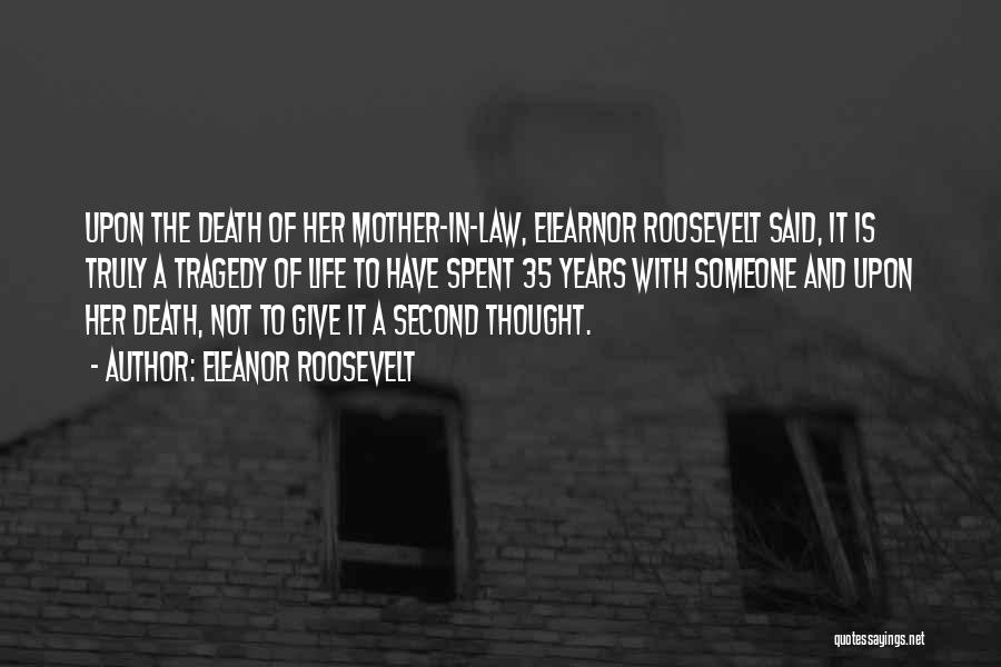 Eleanor Roosevelt Quotes: Upon The Death Of Her Mother-in-law, Elearnor Roosevelt Said, It Is Truly A Tragedy Of Life To Have Spent 35