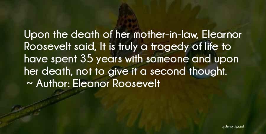 Eleanor Roosevelt Quotes: Upon The Death Of Her Mother-in-law, Elearnor Roosevelt Said, It Is Truly A Tragedy Of Life To Have Spent 35