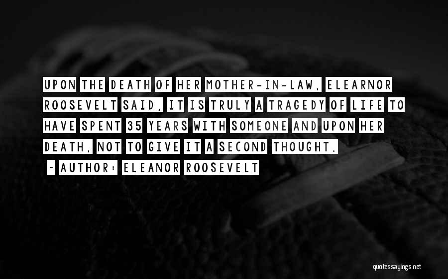 Eleanor Roosevelt Quotes: Upon The Death Of Her Mother-in-law, Elearnor Roosevelt Said, It Is Truly A Tragedy Of Life To Have Spent 35