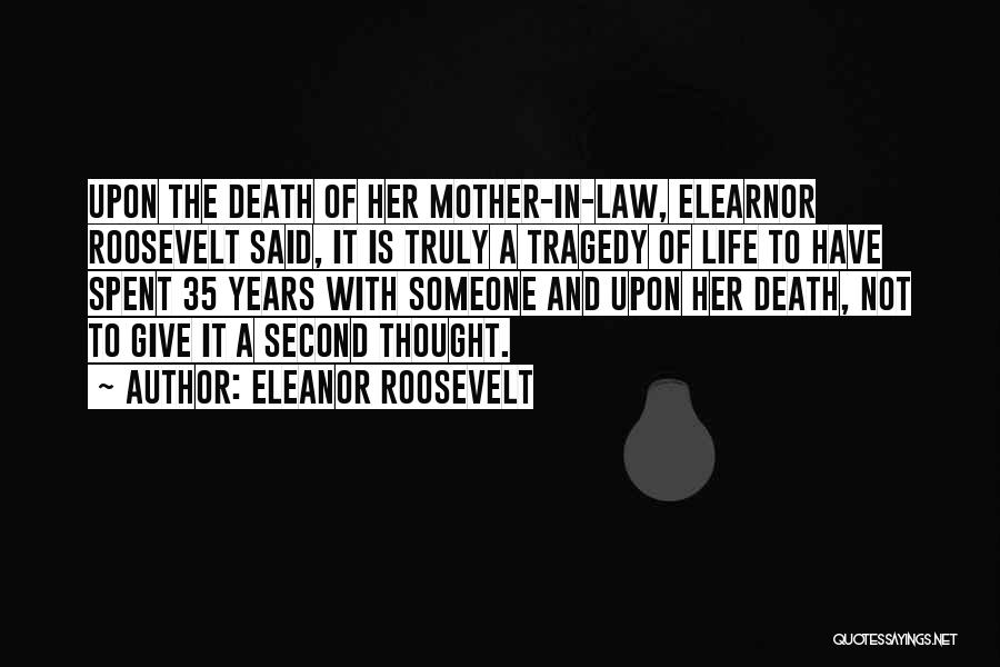 Eleanor Roosevelt Quotes: Upon The Death Of Her Mother-in-law, Elearnor Roosevelt Said, It Is Truly A Tragedy Of Life To Have Spent 35