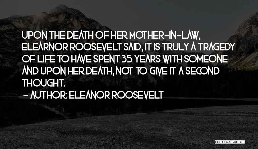 Eleanor Roosevelt Quotes: Upon The Death Of Her Mother-in-law, Elearnor Roosevelt Said, It Is Truly A Tragedy Of Life To Have Spent 35