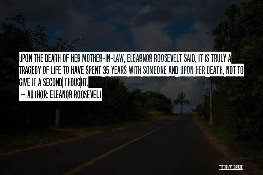 Eleanor Roosevelt Quotes: Upon The Death Of Her Mother-in-law, Elearnor Roosevelt Said, It Is Truly A Tragedy Of Life To Have Spent 35