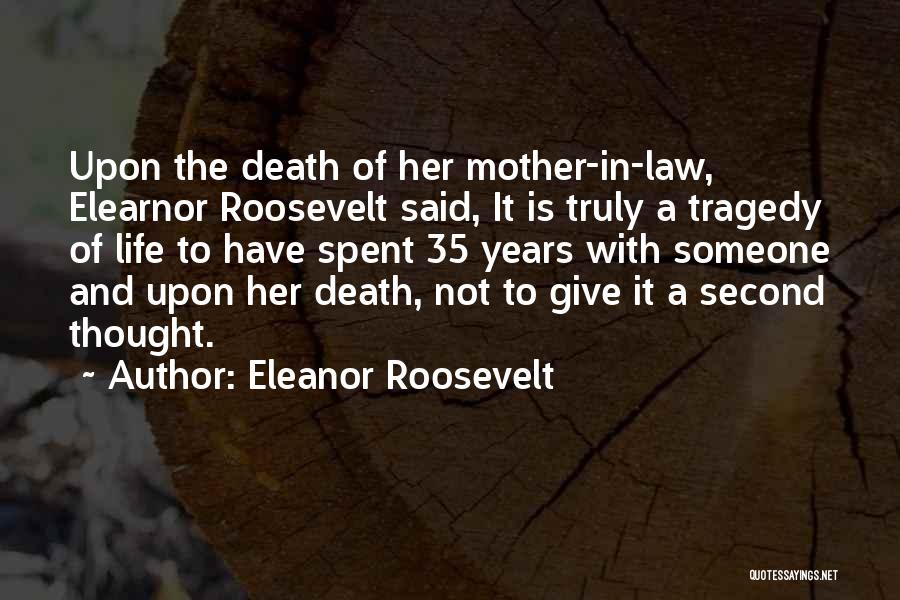 Eleanor Roosevelt Quotes: Upon The Death Of Her Mother-in-law, Elearnor Roosevelt Said, It Is Truly A Tragedy Of Life To Have Spent 35