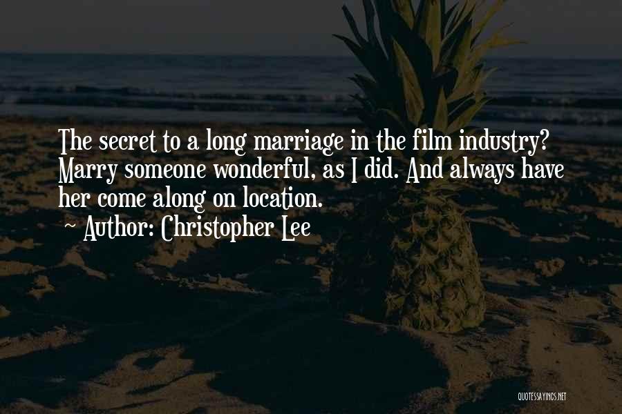 Christopher Lee Quotes: The Secret To A Long Marriage In The Film Industry? Marry Someone Wonderful, As I Did. And Always Have Her