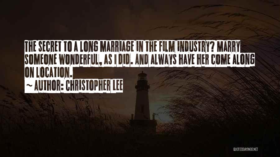 Christopher Lee Quotes: The Secret To A Long Marriage In The Film Industry? Marry Someone Wonderful, As I Did. And Always Have Her