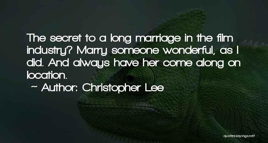 Christopher Lee Quotes: The Secret To A Long Marriage In The Film Industry? Marry Someone Wonderful, As I Did. And Always Have Her