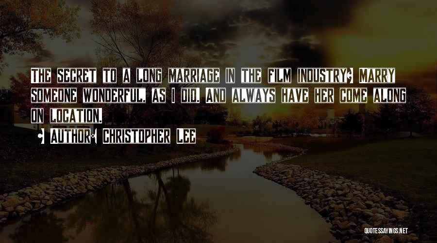 Christopher Lee Quotes: The Secret To A Long Marriage In The Film Industry? Marry Someone Wonderful, As I Did. And Always Have Her