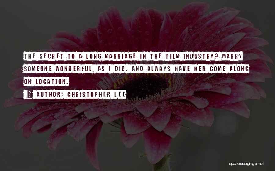 Christopher Lee Quotes: The Secret To A Long Marriage In The Film Industry? Marry Someone Wonderful, As I Did. And Always Have Her