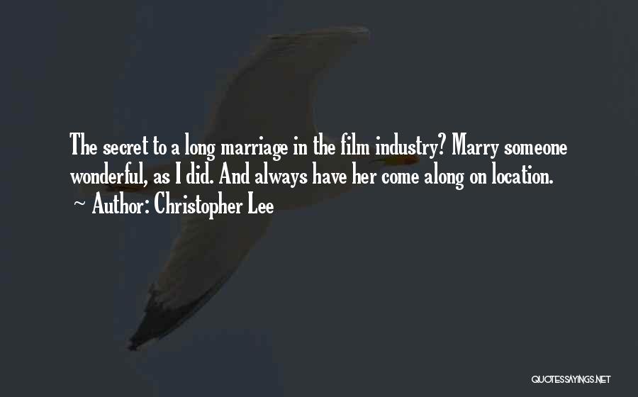 Christopher Lee Quotes: The Secret To A Long Marriage In The Film Industry? Marry Someone Wonderful, As I Did. And Always Have Her