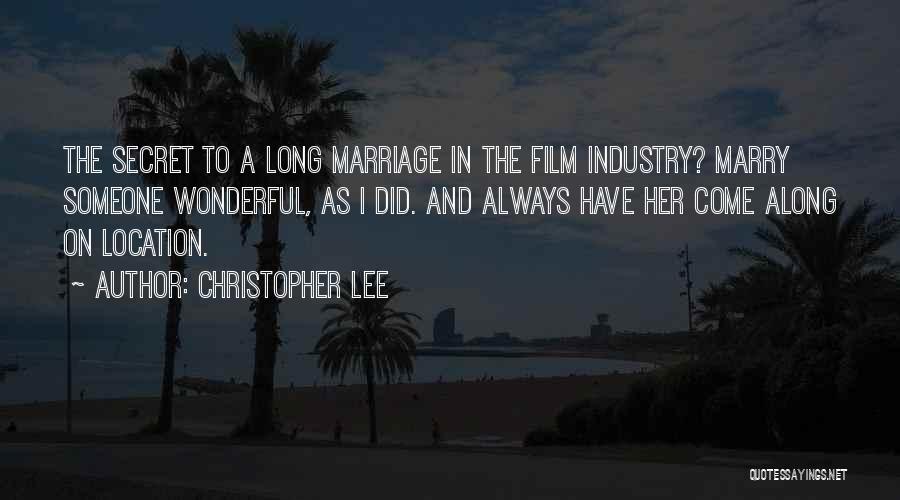 Christopher Lee Quotes: The Secret To A Long Marriage In The Film Industry? Marry Someone Wonderful, As I Did. And Always Have Her