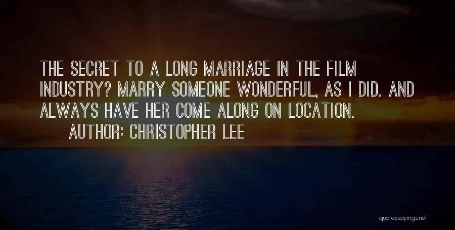 Christopher Lee Quotes: The Secret To A Long Marriage In The Film Industry? Marry Someone Wonderful, As I Did. And Always Have Her