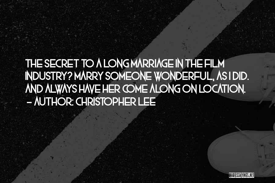 Christopher Lee Quotes: The Secret To A Long Marriage In The Film Industry? Marry Someone Wonderful, As I Did. And Always Have Her