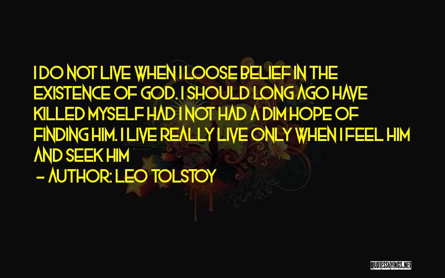 Leo Tolstoy Quotes: I Do Not Live When I Loose Belief In The Existence Of God. I Should Long Ago Have Killed Myself