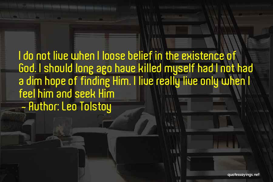 Leo Tolstoy Quotes: I Do Not Live When I Loose Belief In The Existence Of God. I Should Long Ago Have Killed Myself