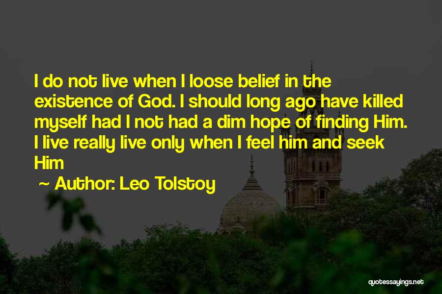 Leo Tolstoy Quotes: I Do Not Live When I Loose Belief In The Existence Of God. I Should Long Ago Have Killed Myself