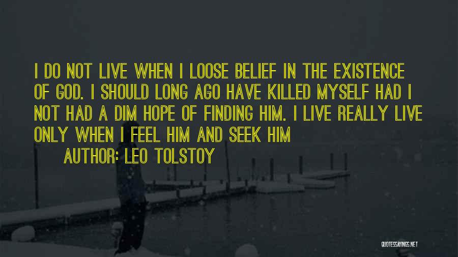 Leo Tolstoy Quotes: I Do Not Live When I Loose Belief In The Existence Of God. I Should Long Ago Have Killed Myself