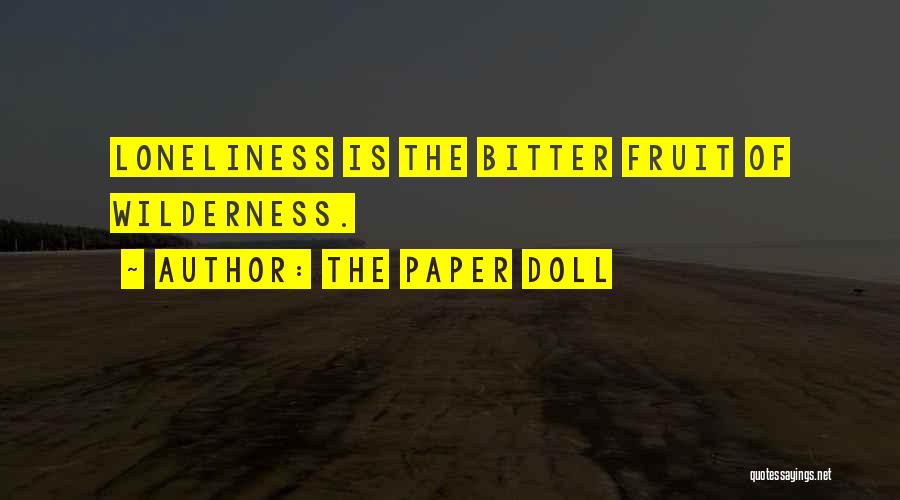 The Paper Doll Quotes: Loneliness Is The Bitter Fruit Of Wilderness.