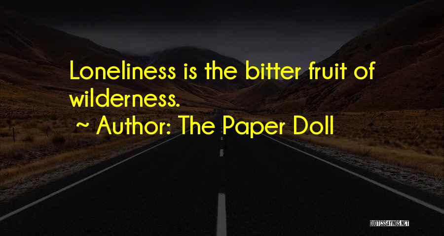 The Paper Doll Quotes: Loneliness Is The Bitter Fruit Of Wilderness.