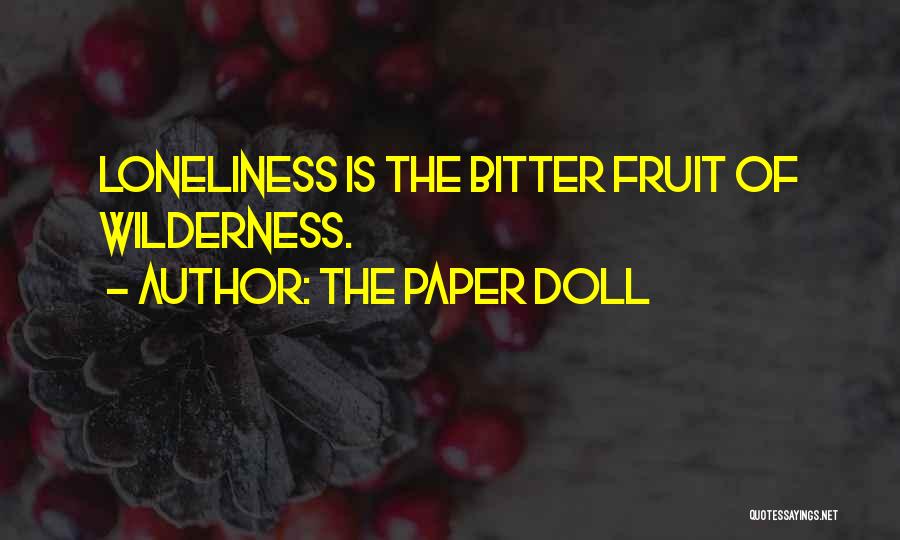 The Paper Doll Quotes: Loneliness Is The Bitter Fruit Of Wilderness.