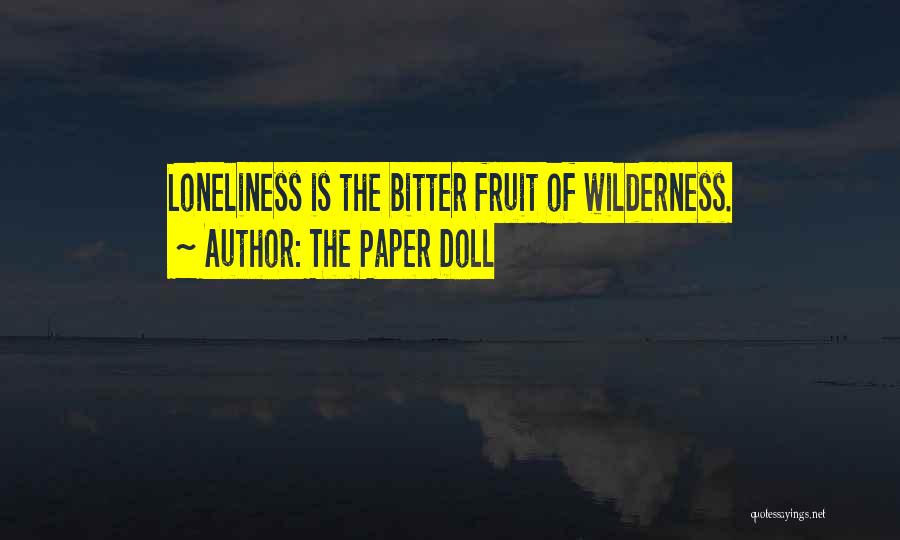 The Paper Doll Quotes: Loneliness Is The Bitter Fruit Of Wilderness.