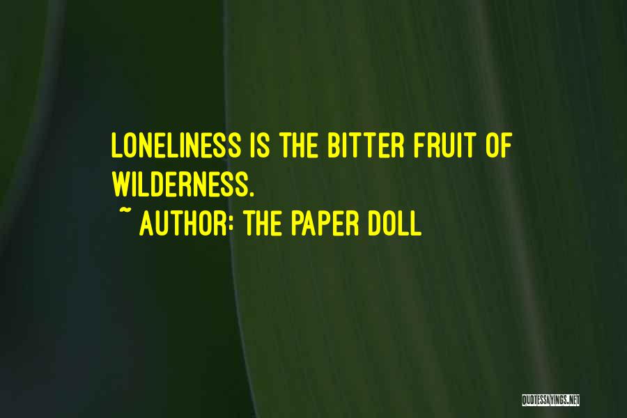 The Paper Doll Quotes: Loneliness Is The Bitter Fruit Of Wilderness.