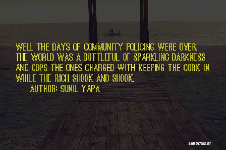 Sunil Yapa Quotes: Well The Days Of Community Policing Were Over. The World Was A Bottleful Of Sparkling Darkness And Cops The Ones