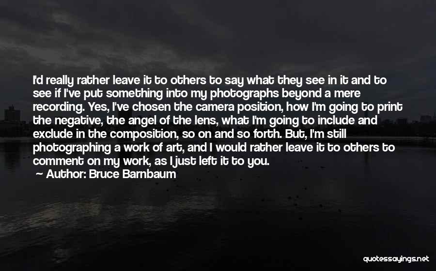 Bruce Barnbaum Quotes: I'd Really Rather Leave It To Others To Say What They See In It And To See If I've Put