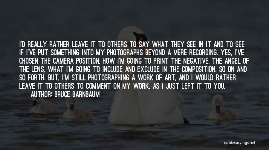 Bruce Barnbaum Quotes: I'd Really Rather Leave It To Others To Say What They See In It And To See If I've Put